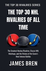 The Top 30 NHL Rivalries of All Time - James Bren - 9798235663794