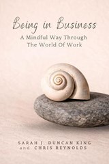 Being in Business: A Mindful Way Through the World of Work - Sarah J. Duncan King ; Chris Reynolds - 9798235665057