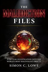 The Malediction Files_ A Factual Investigation into the World's Most Malevolent Objects - Simon C. Lowe - 9798235672475