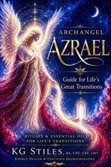 Archangel Azrael: Guide for Life's Great Transitions - Rituals & Essential Oils for Life's Transitions - KG STILES - 9798235681088