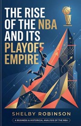 The Rise of the NBA and Its Playoff Empire - Shelby Robinson - 9798235702127