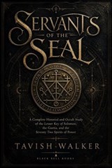 Servants of the Seal: A Complete Historical and Occult Study of the Lesser Key of Solomon, the Goetia, and the Seventy Two Spirits of Power - Tavish Walker - 9798235706866