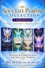Soul Life Purpose Collection: Metatron ✧ Sandalphon ✧ Barachiel ✧ Jeremiel - Rituals & Essential Oils for Soul Life Purpose - KG STILES - 9798235715042