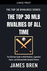 The Top 30 MLB Rivalries of All Time - James Bren - 9798235720916