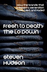 Fresh to Death: The Lo Down (How the Brands That Dressed a Generation Rose, Ruled, and Faded) - Steve Hudson - 9798235760486