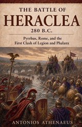 The Battle of Heraclea 280 B.C. - Antonios Athenaeus - 9798235775350