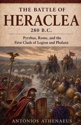 The Battle of Heraclea 280 B.C. - Antonios Athenaeus - 9798235775350