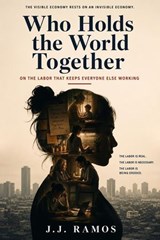 Who Holds the World Together: On the Labor That Keeps Everyone Else Working - J.J. Ramos - 9798235783294