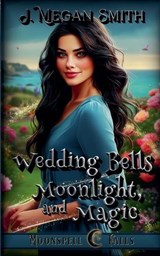 Wedding Bells, Moonlight, and Magic - J Megan Smith - 9798235790315