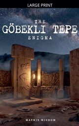 The Göbekli Tepe Enigma - Matrix Wisdom - 9798235809192