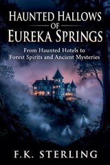 Haunted Hallows of Eureka Springs - F K Sterling - 9798235834750