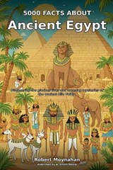 5000 Facts About Ancient Egypt - Robert Moynahan - 9798235853737