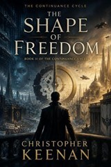 The Continuance Cycle Book 2: The Shape of Freedom - Christopher Keenan - 9798235873742