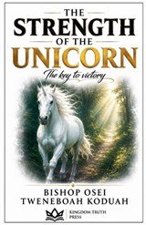 The Strength of the Unicorn - Bishop Osei Tweneboah Koduah - 9798235874930