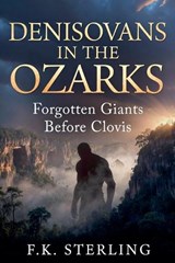 Denisovans in the Ozarks - F K Sterling - 9798235896772