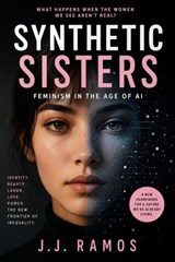 Synthetic Sisters: Feminism in the Age of AI - J.J. Ramos - 9798235897663