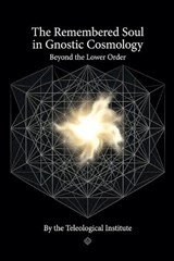 The Remembered Soul in Gnostic Cosmology - The Teleological Institute - 9798235899827