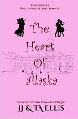 The Heart of Alaska - A Sunset Destiny Prequel - JJ Ellis ; TA Ellis - 9798235913783