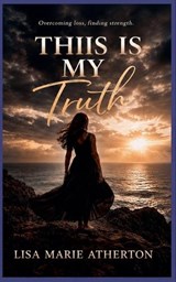 This is my Truth - Lisa Marie Atherton - 9798235918818
