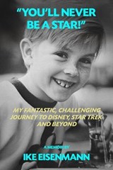 "You'll Never Be A Star!" My Fantastic, Challenging Journey to Disney, Star Trek and Beyond - Ike Eisenmann - 9798235925175