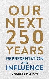 Our Next 250 Years: Representation and Influence - Charles Patton - 9798235926455