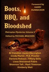 Boots, BBQ, and Bloodshed - Sisters in Crime North Dallas ; Michael Bracken ; BJ Condike ; Karen Harrington ; Cindy Martin ; M. E. Proctor ; Darlene Robson ; Tiffany Seitz ; Liese Sherwood-Fabre ; Shannon Taft ; Mark Thielman ; Kimberly Walls - 9798235931800