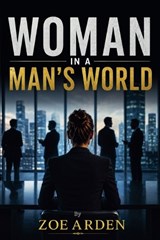 Woman in a Man's World - Zoe Arden - 9798235945227
