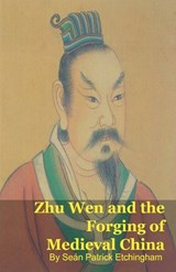 Zhu Wen and the Forging of Medieval China - Seán Patrick Etchingham - 9798235965362