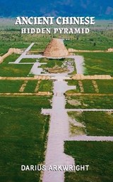 Ancient Chinese Hidden Pyramid - Darius Arkwright - 9798235976887