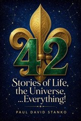42 Stories Of Life, The Universe...Everything - Paul David Stanko - 9798235992061