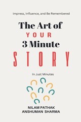 The Art of Your 3 Minute Story- Impress, Influence, and Be Remembered, In Just Minutes - Nilam Pathak - 9798235992955