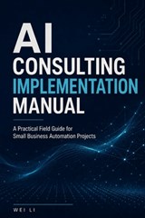 AI Consulting Implementation Manual - Wei Li - 9798240563157