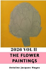 The Flower Paintings 2026 Vol 11 - Antoine Jacques Hayes - 9798240578373