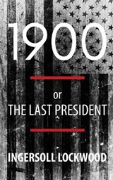 1900; or, The Last President (Polis & Praxis Politics) - Ingersoll Lockwood - 9798240909344