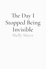 The Day I Stopped Being Invisible - Shelly Meyer - 9798240944895
