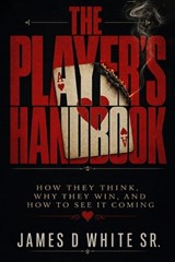 The Player's Handbook How They Think, Why They Win, and How to See It Coming - James D White - 9798240953767