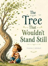 The Tree That Wouldn't Stand Still - Deirdre J Mitchell - 9798240974229