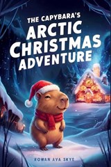 The Capybara's Arctic Christmas Adventure - Rowan Ava Skey - 9798240981289