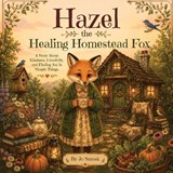 Hazel the Healing Homestead Fox A Story About Kindness, Creativity, and Finding Joy in Simple Things - Jo Smoak - 9798240983368