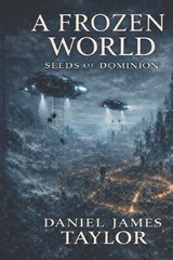 A Frozen World Seeds Of Dominion - Daniel James Taylor - 9798241066824