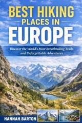 Best Hiking Places in Europe: Discover the World's Most Breathtaking Trails and Unforgettable Adventures - Hannah Barton - 9798241107374
