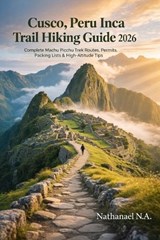 Cusco, Peru Inca Trail Hiking Guide 2026 - Nathanael N a - 9798241111296