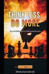 Think Less, Do More Stop overthinking and start taking powerful action. - Mohamed Ashraf - 9798241114631