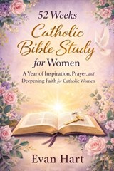 52 weeks Catholic Bible Study for women: A Year of Inspiration, Prayer, and Deepening Faith for Catholic Women - Evan Hart - 9798241285829