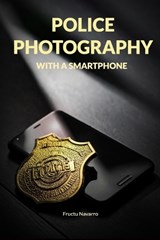 Police Photography with a Smartphone - Fructuoso Navarro Ros - 9798241341983