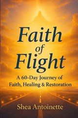 Faith of Flight - Shea Antoinette - 9798241355317