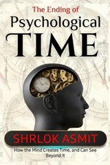 The Ending of Psychological Time - Shrlok Asmit - 9798241362803