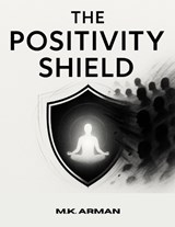 The Positivity Shield - M K Arman - 9798241534354