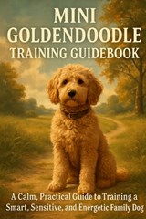 Mini Goldendoodle Training Guidebook: A Calm, Practical Guide to Training a Smart, Sensitive, and Energetic Family Dog - Tiffany Price - 9798241755506