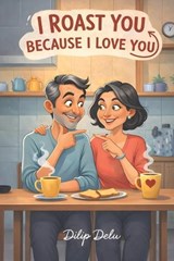 I Roast You Because I Love You - Dilip Delu - 9798241783455